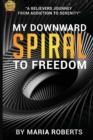 Image for My Downward Spiral to Freedom : A Believer&#39;s Journey from Addiction to Serenity