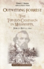 Image for Outwitting Forrest: The Tupelo Campaign in Mississippi, June 22 - July 23, 1864
