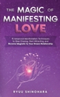 Image for The Magic of Manifesting Love : 15 Advanced Manifestation Techniques to Stop Chasing, Start Attracting, and Become Magnetic to Your Dream Relationship