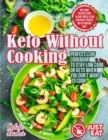 Image for Keto Without Cooking : Perfect LCHF Cookbook to Stay Low Carb or Keto When You Don&#39;t Want to Cook. No-Cook Recipes and 14-Day Meal Plan for Busy People on Ketogenic Diet