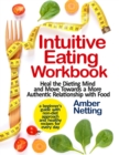 Image for Intuitive Eating Workbook : Heal the Dieting Mind and Move Towards a More Authentic Relationship with Food. A Beginner&#39;s Guide with Non-Diet Approach and Healthy Recipes for Every day