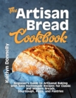 Image for The Artisan Bread Cookbook : Beginner&#39;s Guide to Artisanal Baking with Easy Homemade Recipes for Classic and Modern Breads, Sourdough, Pizza, and Pastries