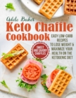 Image for The Keto Chaffle Cookbook : Sweet and Savory Chaffles, Easy Low-Carb Recipes To Lose Weight &amp; Maximize Your Health on the Ketogenic Diet