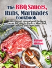 Image for The BBQ Sauces, Rubs, and Marinades Cookbook : American and International Barbecue Sauces Recipes for Poultry, Meat, Fish, Seafood, and Vegetables