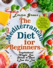 Image for The Mediterranean Diet for Beginners : Inspirational Weight Loss Stories to Start &amp; Love this Diet. Easy, Flavorful Recipes for Healthy Eating Every Day