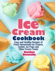 Image for Ice Cream Cookbook : Easy and Healthy Recipes of Fresh Homemade Ice Creams, Sorbet, Ice Pops and Other Frozen Treats