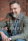 Image for Don&#39;t Lead by Example : Thoughts and Essays on Leadership and Life