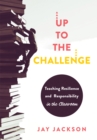 Image for Up to the Challenge : Teaching Resilience and Responsibility in the Classroom (An impactful resources that demonstrates how to build resilience in the classroom)
