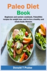 Image for Paleo Diet Book : Beginners and seniors cookbook, paleolithic recipes for weight loss, and to live a healthy and whole-foods lifestyle.