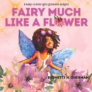 Image for Fairy Much Like a Flower : A Lesson for Children on Inner Beauty and Self Worth
