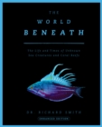 Image for The World Beneath : The Life and Times of Unknown Sea Creatures and Coral Reefs