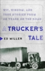 Image for A trucker&#39;s tale  : wit, wisdom, and true stories from 60 years on the road