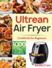 Image for Ultrean Air Fryer Cookbook for Beginners : 1000-Day Crispy, Easy &amp; Fresh Recipes to Fry, Bake, Grill, and Roast with Your Ultrean Air Fryer