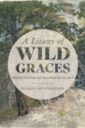 Image for A Litany of Wild Graces : Meditations on Sacred Ecology