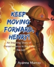 Image for Keep Moving Forward, Henry! : An Inspiring Story of Perseverance in the Face of Racism