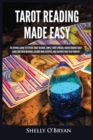 Image for Tarot Reading Made Easy : The Newbies Guide to Psychic Tarot Reading, Simple Tarot Spreads, Understanding Tarot Cards and Their Meanings, Become More Intuitive, and Discover Your True Purpose!