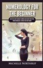 Image for Numerology For The Beginner : Master the Secret Meaning of Numbers and Discover Your Future through Numerology, Astrology and Tarot Reading