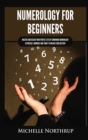 Image for Numerology for Beginners : Master and Design Your Perfect Life by Combining Numerology, Astrology, Numbers and Tarot to Unlock Your Destiny