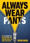 Image for Always Wear Pants : And 99 Other Tips for Surviving and Thriving While You Work from Home