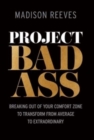 Image for Project Badass : Breaking Out of Your Comfort Zone to Transform from Average to Extraordinary