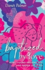 Image for Baptized by Love : How I Found Present Joy and Never Let It Go