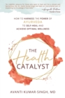 Image for The Health Catalyst : How To Harness the Power of Ayurveda to Self-Heal and Achieve Optimal Wellness