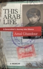 Image for This Arab Life: A Generation&#39;s Journey into Silence