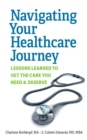 Image for Navigating Your Healthcare Journey: Lessons Learned to Get the Care You Need and Deserve