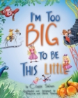 Image for I&#39;m Too Big To Be This Little