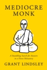 Image for Mediocre monk  : a stumbling search for answers in a forest monastery