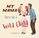 Image for My Mama Calls Me a Wild Child