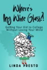 Image for Where&#39;s my wine glass?!  : getting your kid to college without losing your mind
