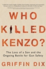Image for Who Killed Kenzo? : The Loss of a Son and the Ongoing Battle for Gun Safety