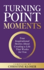 Image for Turning Point Moments: True Inspirational Stories About Creating a Life That Works for You