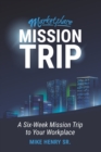 Image for Marketplace Mission Trip : A Six-Week Mission Trip to Your Workplace