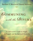 Image for Communing with the divine  : a clairvoyant&#39;s guide to angels, archangels, and the spiritual hierarchy