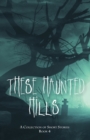 Image for These Haunted Hills : A Collection of Short Stories Book 4