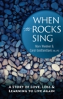 Image for When the Rocks Sing: A Story of Love, Loss, and Learning to Live Again