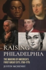 Image for Raising Philadelphia : The Making of America’s First Great City, 1750–1775