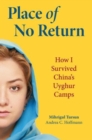 Image for Place of no return  : how I survived China&#39;s Uyghur camps