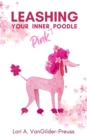 Image for Leashing Your Inner (Pink) Poodle : Control Insecurity &amp; Blossom With Confidence