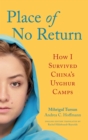 Image for Place of No Return: How I Survived China&#39;s Uyghur Camps
