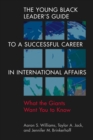 Image for The young Black leader&#39;s guide to a successful career in international affairs  : what the giants want you to know