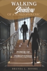 Image for Walking in the Shadow of a Schizophrenic Power of Forgiveness