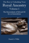Image for The Key to Unlocking Your Royal Ancestry Vol. 1 : The Descendants of Edward III for 12 Generations