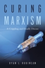 Image for Curing Marxism: A Crippling and Deadly Disease