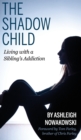 Image for The Shadow Child : Living With a Sibling&#39;s Addiction