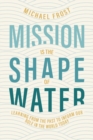 Image for Mission Is the Shape of Water: Learning From the Past to Inform Our Role in the World Today