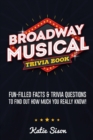 Image for Broadway Musical Trivia Book : Fun-Filled Facts &amp; Trivia Questions To Find Out How Much You Really Know!