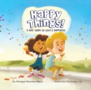 Image for Happy Things! A Kids&#39; Guide to Love &amp; Happiness